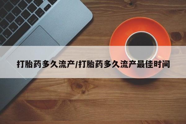 流产药货到付款打胎药多久流产/打胎药多久流产最佳时间