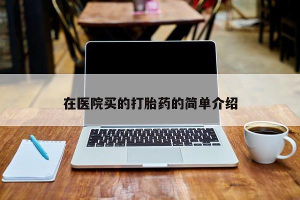 流产药货到付款在医院买的打胎药的简单介绍