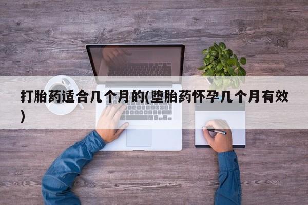 流产药货到付款打胎药适合几个月的(堕胎药怀孕几个月有效)