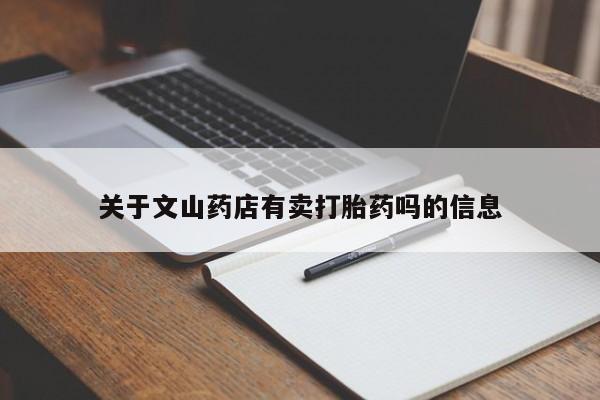 流产药货到付款关于文山药店有卖打胎药吗的信息