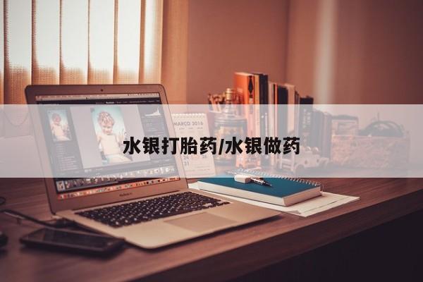 流产药货到付款水银打胎药/水银做药
