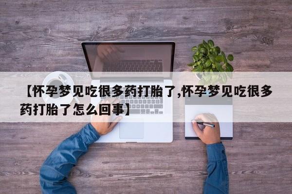 流产药货到付款【怀孕梦见吃很多药打胎了,怀孕梦见吃很多药打胎了怎么回事】