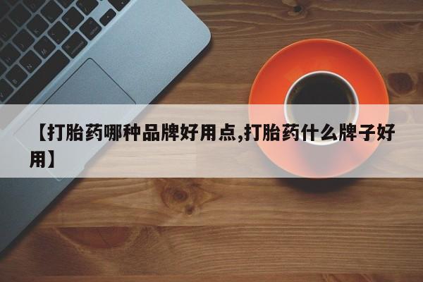 流产药货到付款【打胎药哪种品牌好用点,打胎药什么牌子好用】