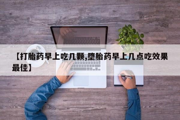 流产药货到付款【打胎药早上吃几颗,堕胎药早上几点吃效果最佳】