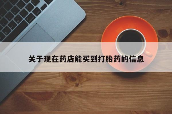 流产药货到付款关于现在药店能买到打胎药的信息